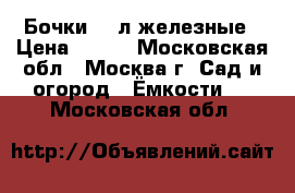 Бочки 216л железные › Цена ­ 500 - Московская обл., Москва г. Сад и огород » Ёмкости   . Московская обл.